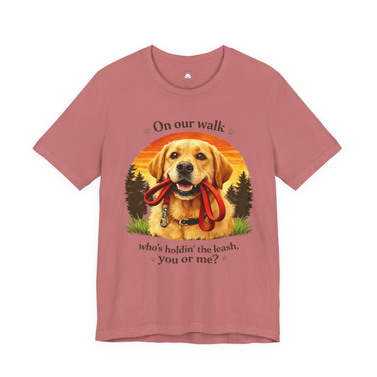 Dog Lover T-Shirt — "On Our Walk who's holdin' the leash, you or me?" Labrador Graphic Tee