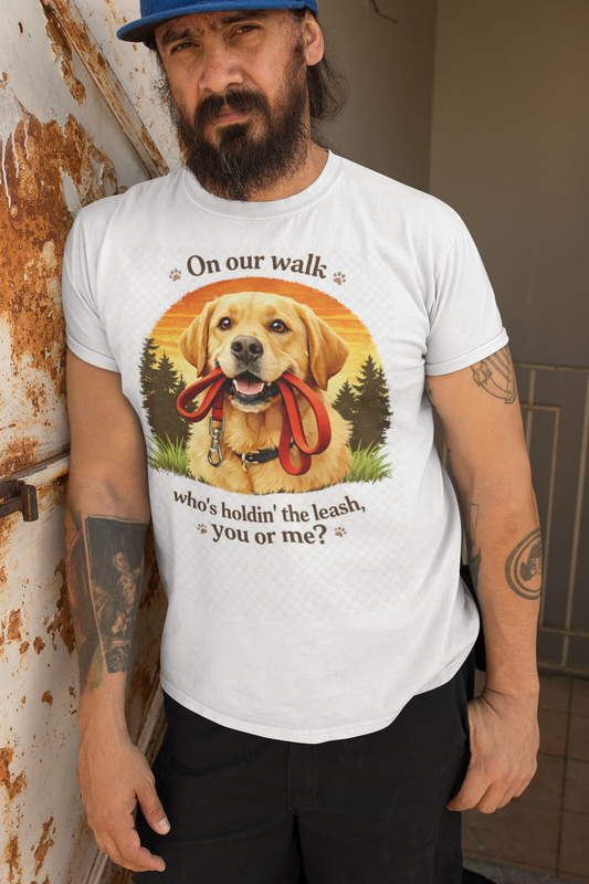 Dog Lover T-Shirt — "On Our Walk who's holdin' the leash, you or me?" Labrador Graphic Tee